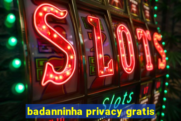 badanninha privacy gratis